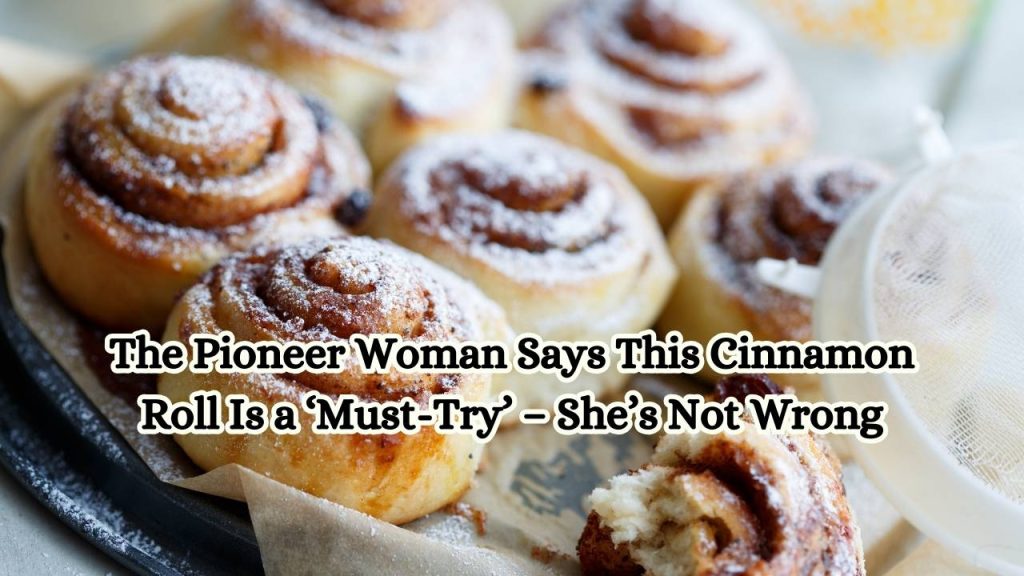 The Pioneer Woman Says This Cinnamon Roll Is a ‘Must-Try’ – She’s Not Wrong